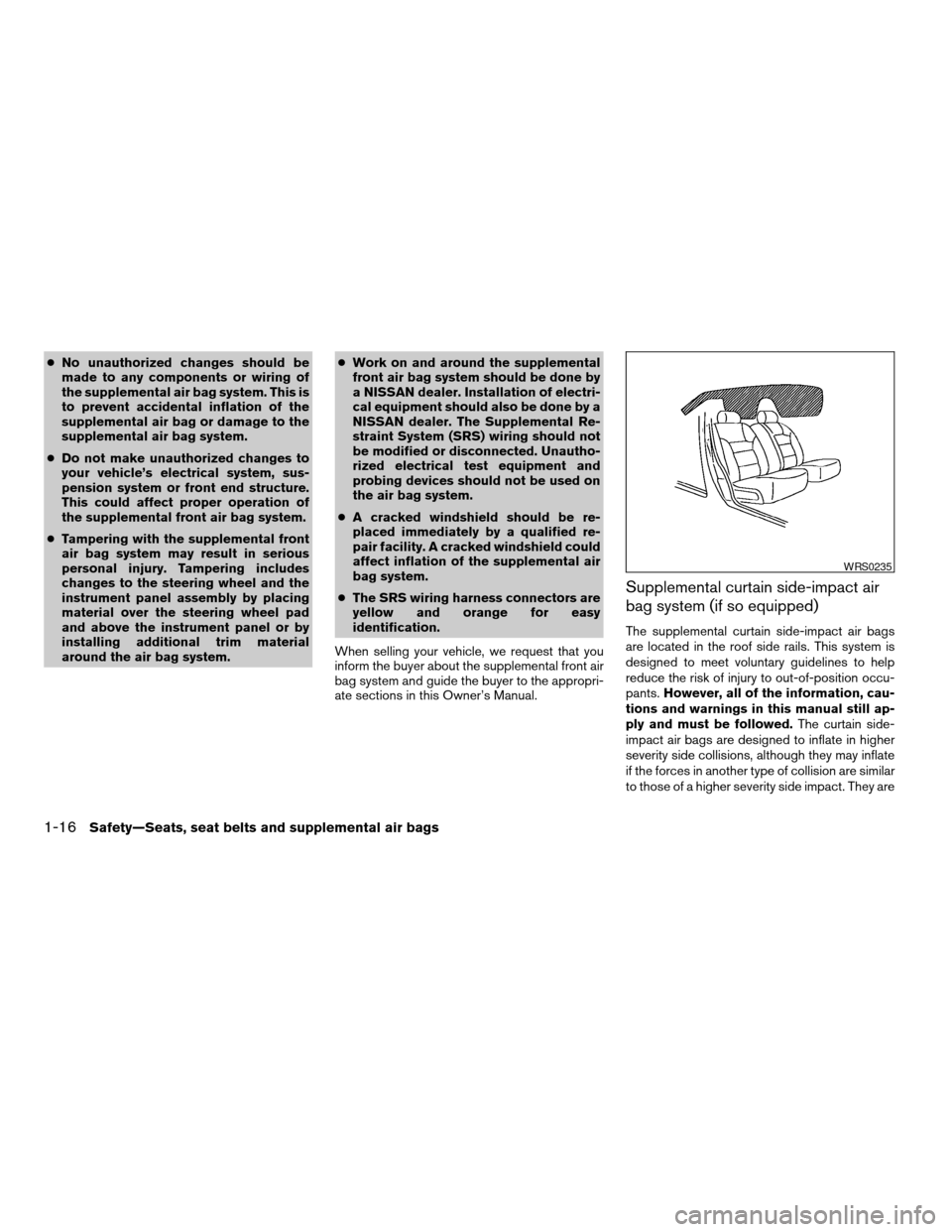 NISSAN XTERRA 2004 WD22 / 1.G Owners Manual cNo unauthorized changes should be
made to any components or wiring of
the supplemental air bag system. This is
to prevent accidental inflation of the
supplemental air bag or damage to the
supplementa