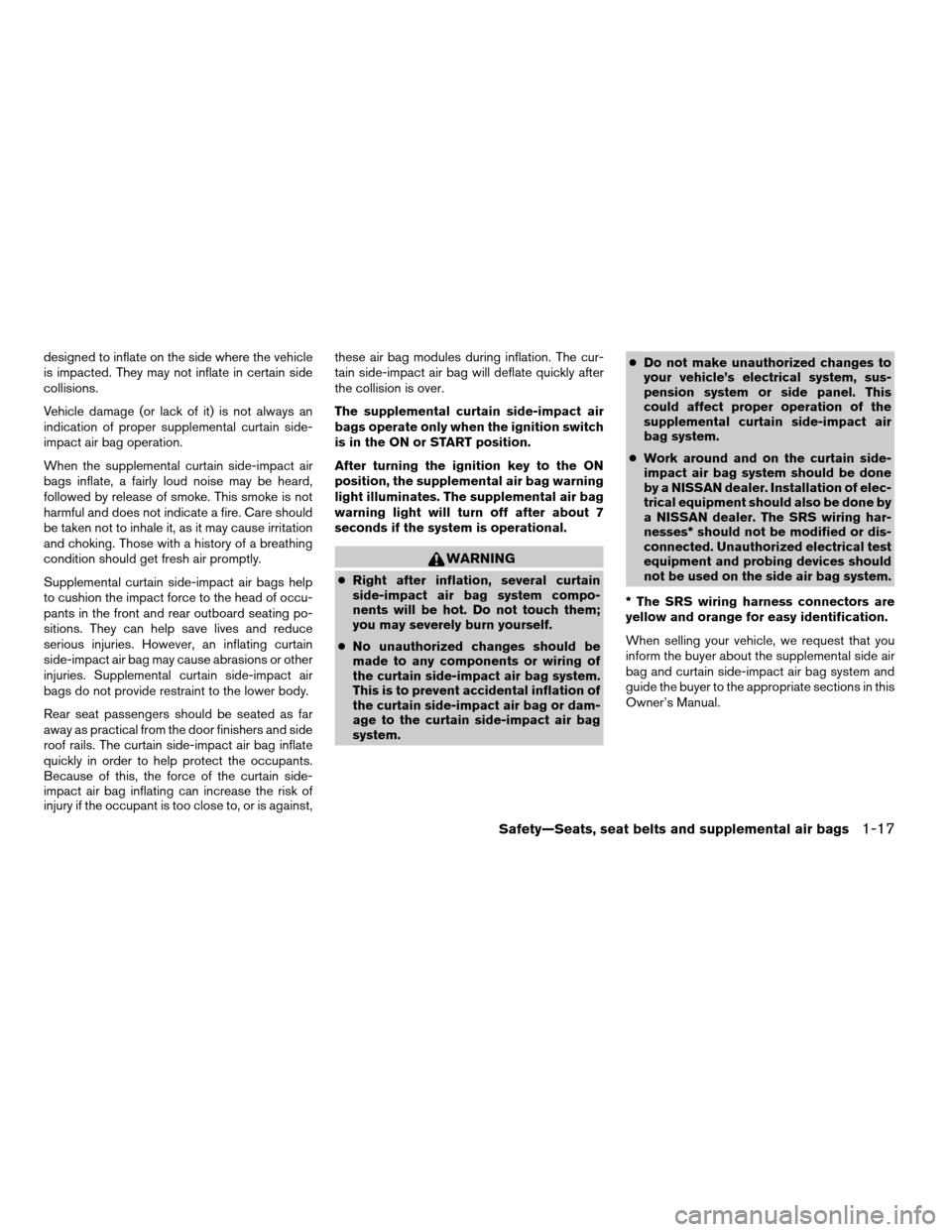 NISSAN XTERRA 2004 WD22 / 1.G Owners Manual designed to inflate on the side where the vehicle
is impacted. They may not inflate in certain side
collisions.
Vehicle damage (or lack of it) is not always an
indication of proper supplemental curtai