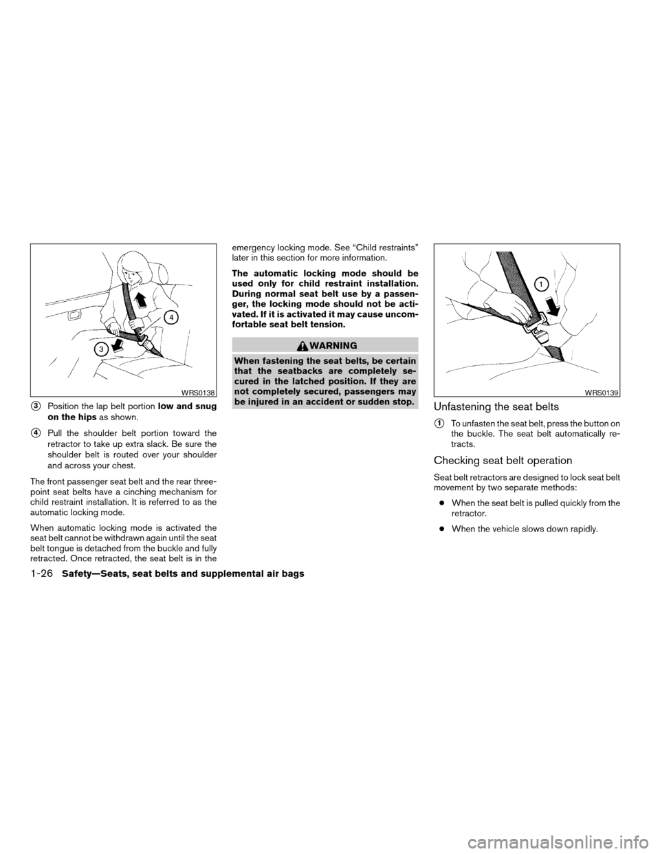 NISSAN XTERRA 2004 WD22 / 1.G Service Manual s3Position the lap belt portionlow and snug
on the hipsas shown.
s4Pull the shoulder belt portion toward the
retractor to take up extra slack. Be sure the
shoulder belt is routed over your shoulder
an