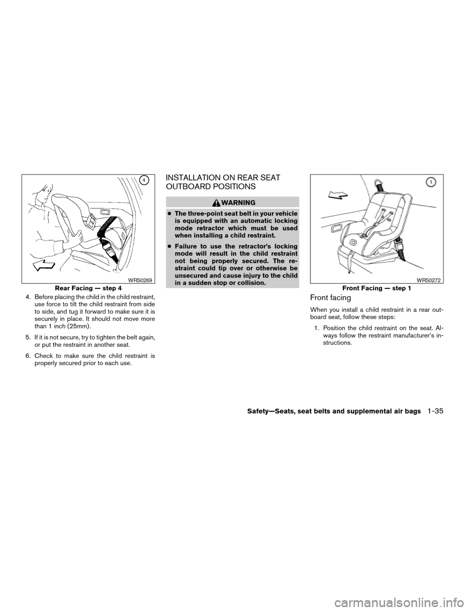 NISSAN XTERRA 2004 WD22 / 1.G Workshop Manual 4. Before placing the child in the child restraint,
use force to tilt the child restraint from side
to side, and tug it forward to make sure it is
securely in place. It should not move more
than 1 inc