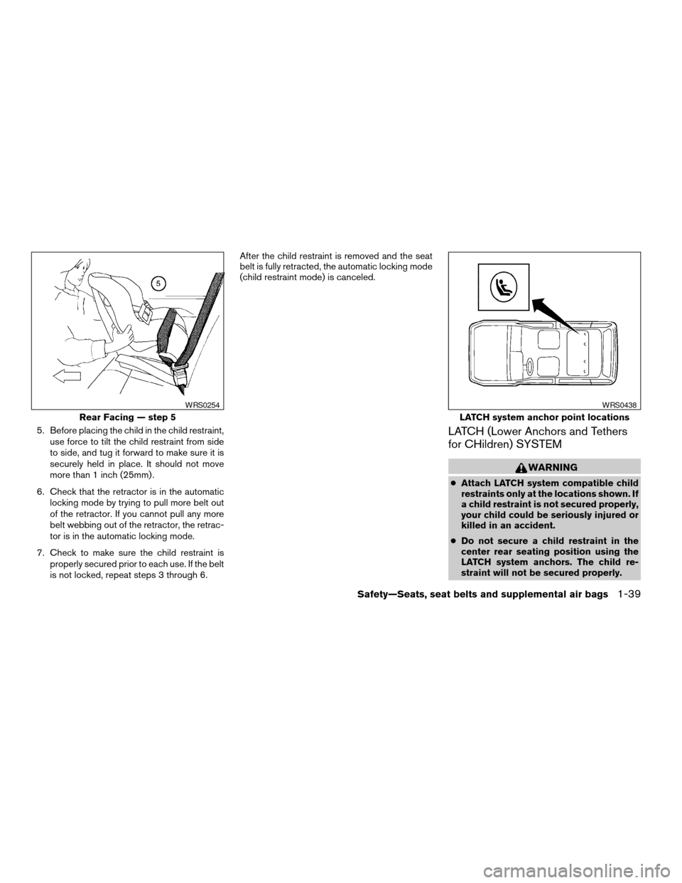 NISSAN XTERRA 2004 WD22 / 1.G Workshop Manual 5. Before placing the child in the child restraint,
use force to tilt the child restraint from side
to side, and tug it forward to make sure it is
securely held in place. It should not move
more than 