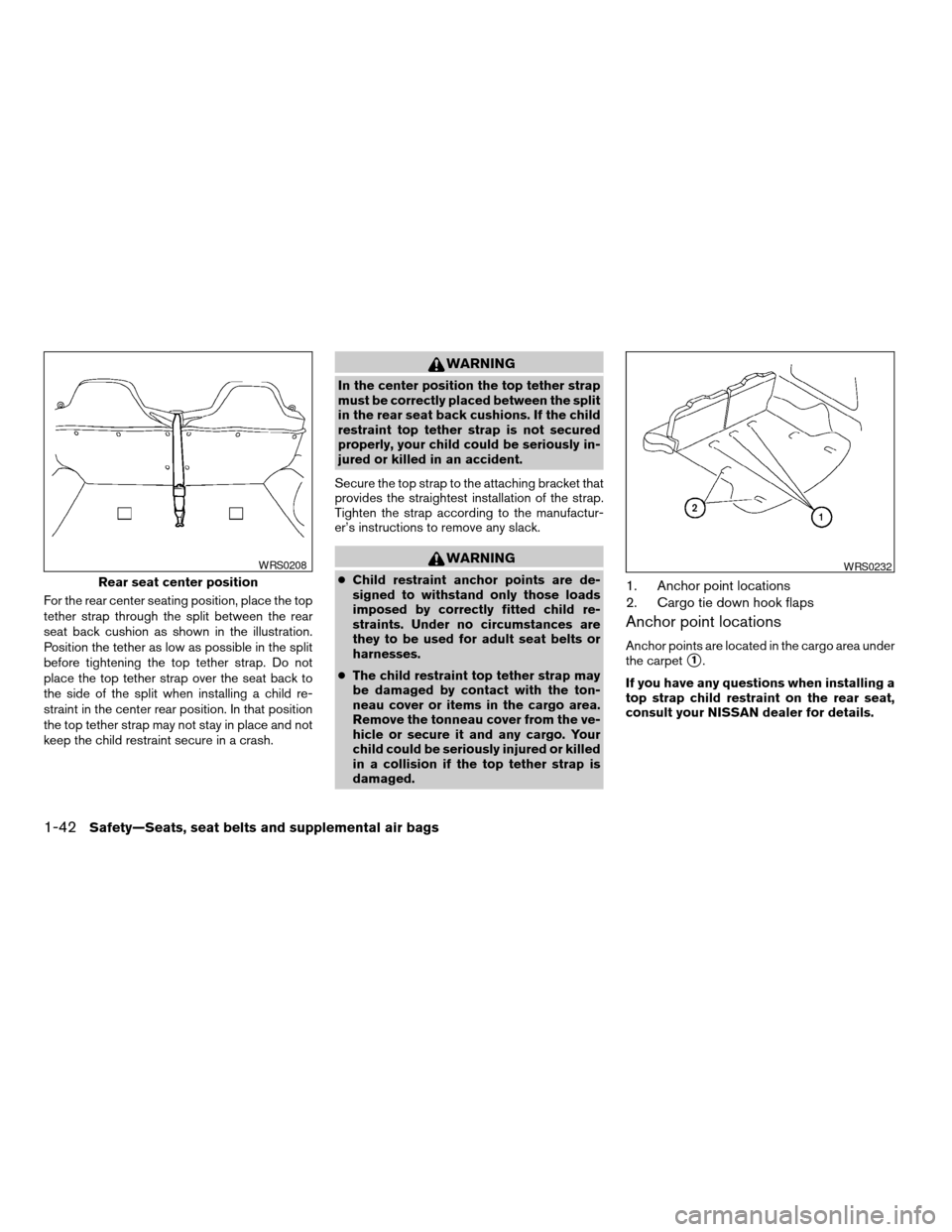 NISSAN XTERRA 2004 WD22 / 1.G Workshop Manual For the rear center seating position, place the top
tether strap through the split between the rear
seat back cushion as shown in the illustration.
Position the tether as low as possible in the split
NISSAN XTERRA 2004 WD22 / 1.G Workshop Manual For the rear center seating position, place the top
tether strap through the split between the rear
seat back cushion as shown in the illustration.
Position the tether as low as possible in the split