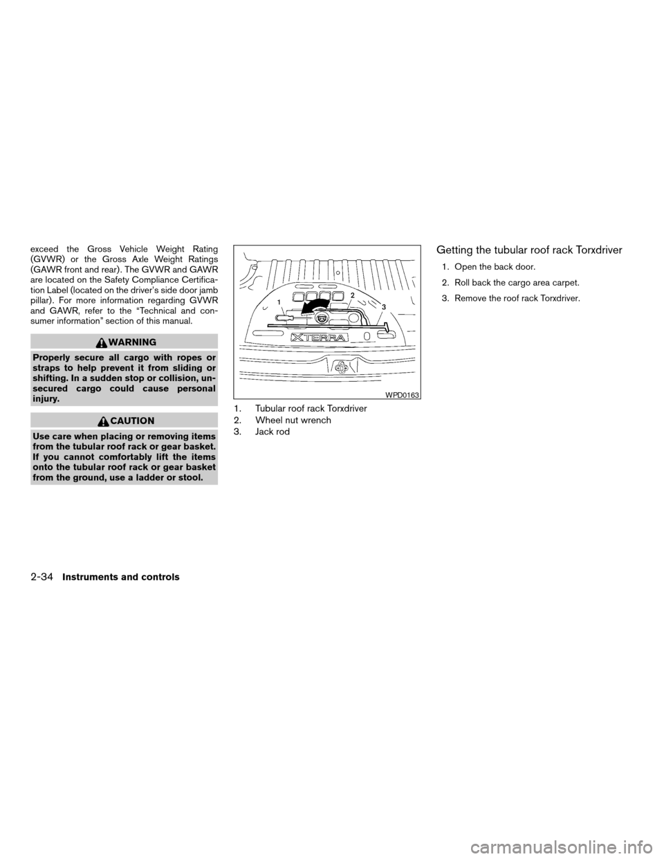 NISSAN XTERRA 2004 WD22 / 1.G Owners Manual exceed the Gross Vehicle Weight Rating
(GVWR) or the Gross Axle Weight Ratings
(GAWR front and rear) . The GVWR and GAWR
are located on the Safety Compliance Certifica-
tion Label (located on the driv