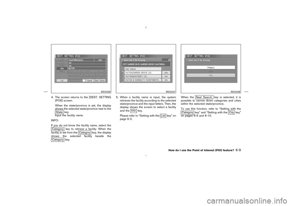 NISSAN 350Z 2005 Z33 Navigation Manual 4. The screen returns to the [DEST. SETTING
(POI)] screen.
When the state/province is set, the display
shows the selected state/province next to the
State key.
Input the facility name.
INFO:
If you do