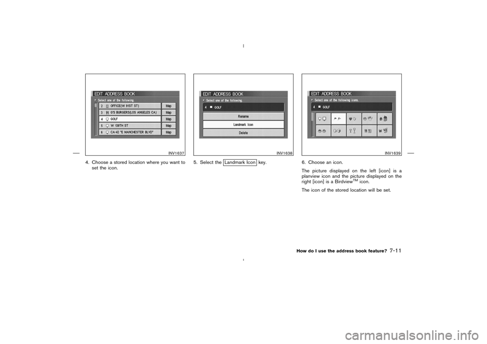 NISSAN 350Z 2005 Z33 Navigation Manual 4. Choose a stored location where you want to
set the icon.5. Select the
Landmark Icon key. 6. Choose an icon.
The picture displayed on the left [icon] is a
planview icon and the picture displayed on 