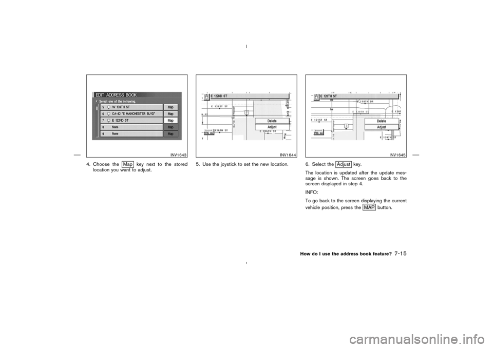 NISSAN 350Z 2005 Z33 Navigation Manual 4. Choose the
Map key next to the stored
location you want to adjust.5. Use the joystick to set the new location. 6. Select the
Adjust key.
The location is updated after the update mes-
sage is shown.