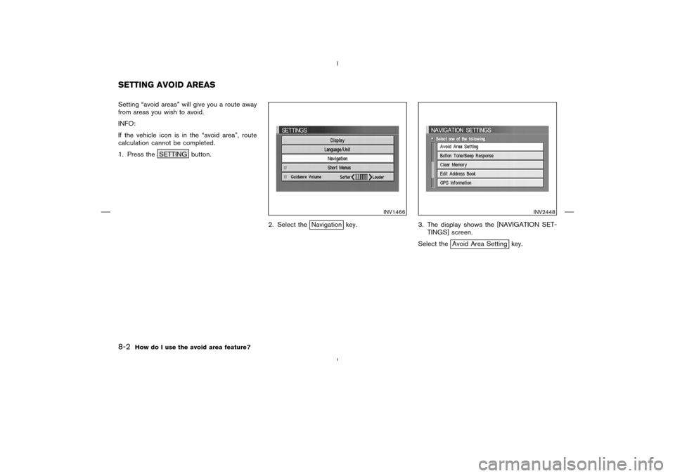 NISSAN 350Z 2005 Z33 Navigation Manual Setting “avoid areas” will give you a route away
from areas you wish to avoid.
INFO:
If the vehicle icon is in the “avoid area”, route
calculation cannot be completed.
1. Press the SETTING but