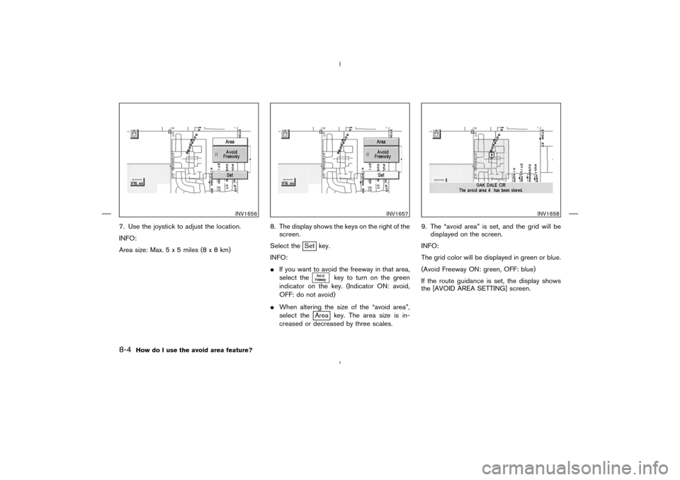 NISSAN 350Z 2005 Z33 Navigation Manual 7. Use the joystick to adjust the location.
INFO:
Area size: Max.5x5miles (8x8km)8. The display shows the keys on the right of the
screen.
Select the
Set key.
INFO:
If you want to avoid the freeway i