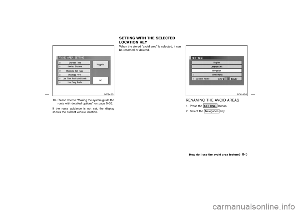 NISSAN 350Z 2005 Z33 Navigation Manual 10. Please refer to “Making the system guide the
route with detailed options” on page 5-32.
If the route guidance is not set, the display
shows the current vehicle location.When the stored “avoi