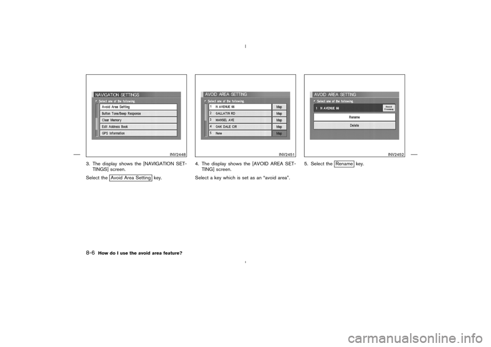 NISSAN 350Z 2005 Z33 Navigation Manual 3. The display shows the [NAVIGATION SET-
TINGS] screen.
Select the
Avoid Area Setting key.4. The display shows the [AVOID AREA SET-
TING] screen.
Select a key which is set as an “avoid area”.5. S