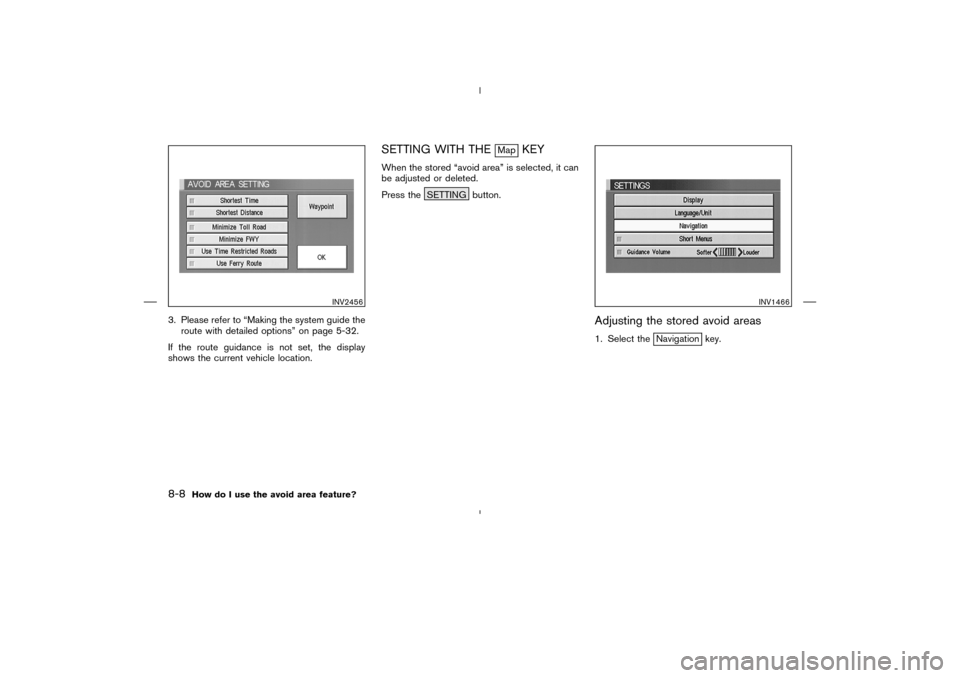 NISSAN 350Z 2005 Z33 Navigation Manual 3. Please refer to “Making the system guide the
route with detailed options” on page 5-32.
If the route guidance is not set, the display
shows the current vehicle location.
SETTING WITH THE
Map
KE