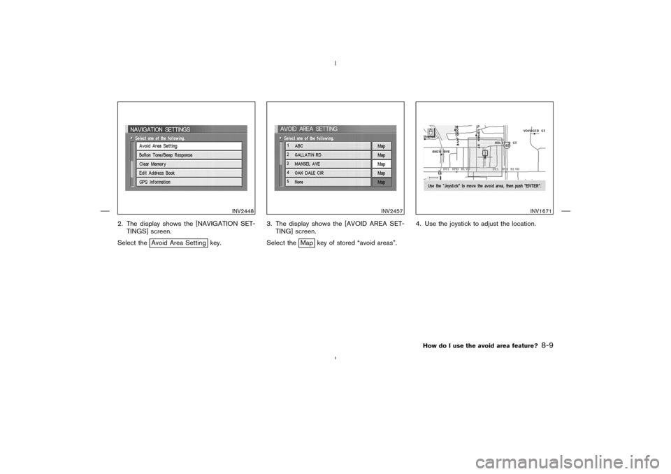 NISSAN 350Z 2005 Z33 Navigation Manual 2. The display shows the [NAVIGATION SET-
TINGS] screen.
Select the
Avoid Area Setting key.3. The display shows the [AVOID AREA SET-
TING] screen.
Select the
Map key of stored “avoid areas”.4. Use