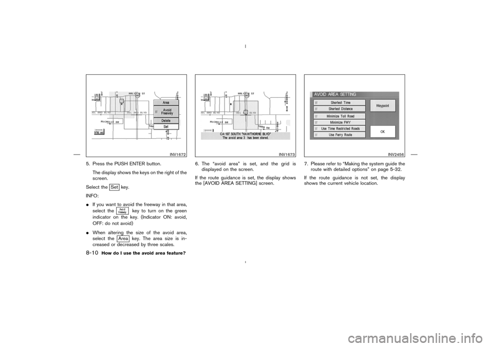 NISSAN 350Z 2005 Z33 Navigation Manual 5. Press the PUSH ENTER button.
The display shows the keys on the right of the
screen.
Select the
Set key.
INFO:
If you want to avoid the freeway in that area,
select the
key to turn on the green
ind