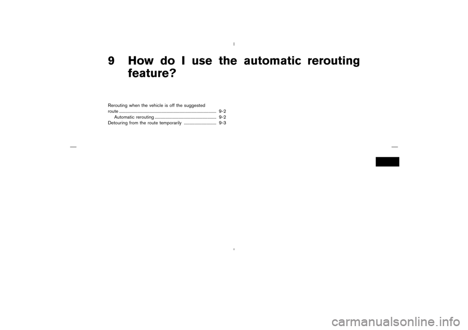 NISSAN 350Z 2005 Z33 Navigation Manual 9 How do I use the automatic rerouting
feature?Rerouting when the vehicle is off the suggested
route .......................................................................................... 9-2
Auto