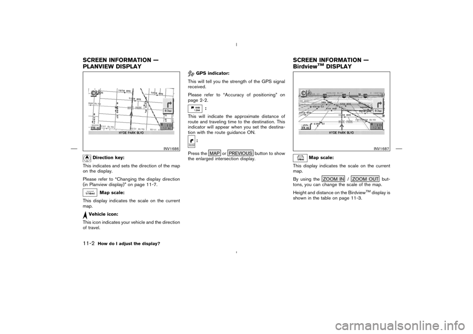 NISSAN 350Z 2005 Z33 Navigation Manual Direction key:
This indicates and sets the direction of the map
on the display.
Please refer to “Changing the display direction
(in Planview display)” on page 11-7.
Map scale:
This display indicat