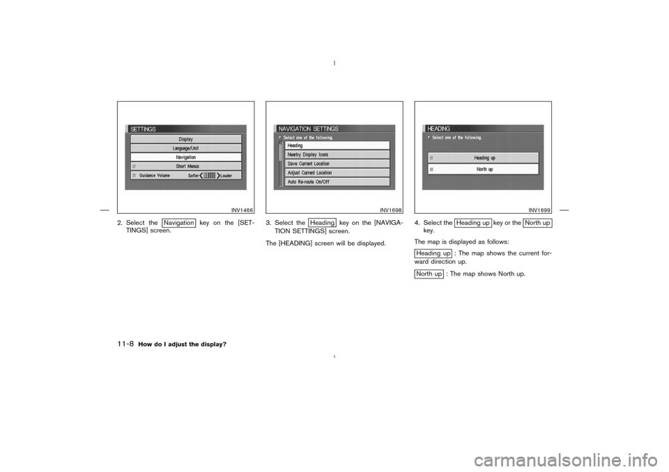 NISSAN 350Z 2005 Z33 Navigation Manual 2. Select the
Navigation key on the [SET-
TINGS] screen.3. Select the
Heading key on the [NAVIGA-
TION SETTINGS] screen.
The [HEADING] screen will be displayed.4. Select the
Heading up key or the
Nort