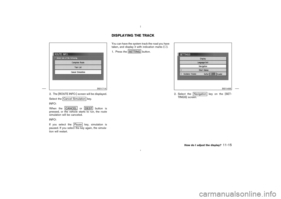 NISSAN 350Z 2005 Z33 Navigation Manual 2. The [ROUTE INFO.] screen will be displayed.
Select the
Cancel Simulation key.
INFO:
When the CANCEL or DEST button is
pressed, or the vehicle starts to run, the route
simulation will be canceled.
I