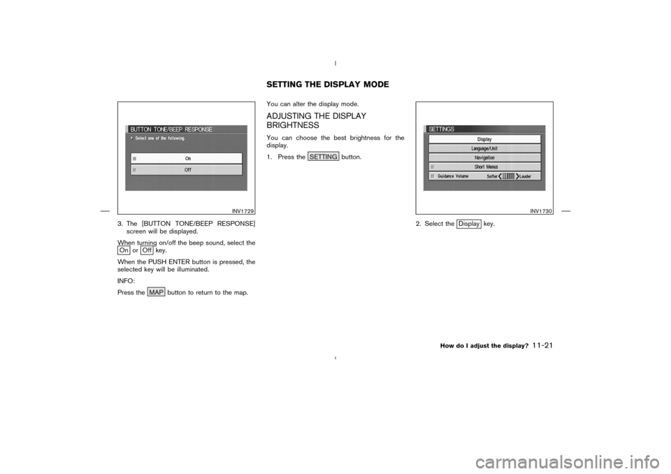 NISSAN 350Z 2005 Z33 Navigation Manual 3. The [BUTTON TONE/BEEP RESPONSE]
screen will be displayed.
When turning on/off the beep sound, select theOn or
Off key.
When the PUSH ENTER button is pressed, the
selected key will be illuminated.
I