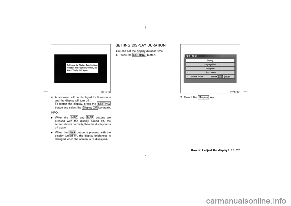NISSAN 350Z 2005 Z33 Navigation Manual 4. A comment will be displayed for 5 seconds
and the display will turn off.
To restart the display, press the SETTING
button and select the
Display Off key again.
INFO:
When the INFO and MAP buttons 