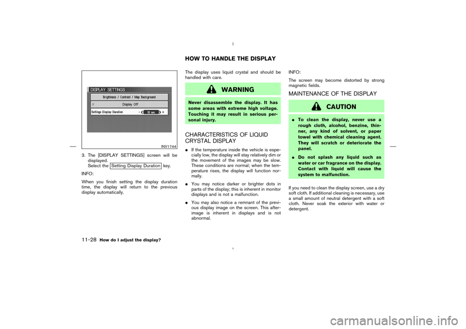 NISSAN 350Z 2005 Z33 Navigation Manual 3. The [DISPLAY SETTINGS] screen will be
displayed.
Select the
Setting Display Duration key.
INFO:
When you finish setting the display duration
time, the display will return to the previous
display au