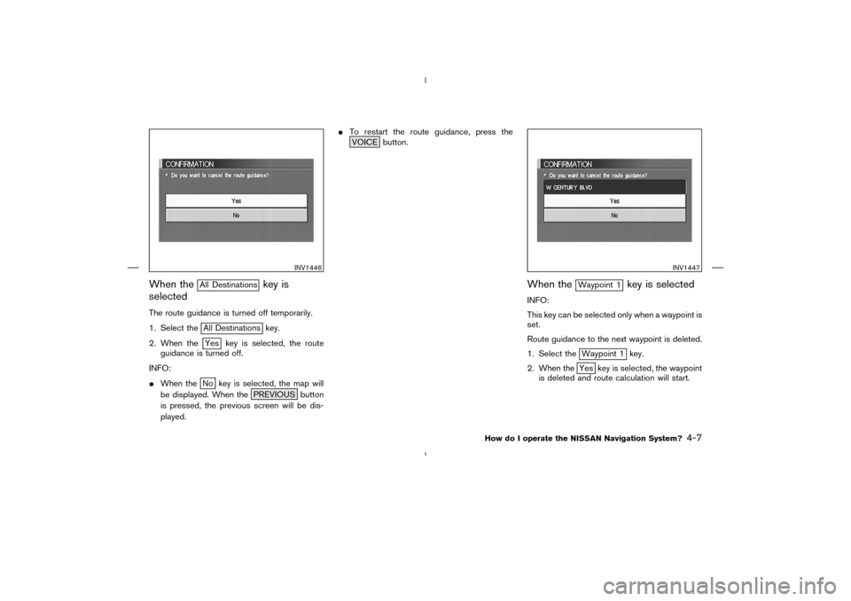 NISSAN 350Z 2005 Z33 Navigation Manual When the
All Destinations
key is
selected
The route guidance is turned off temporarily.
1. Select the
All Destinations key.
2. When theYes key is selected, the route
guidance is turned off.
INFO:
Whe