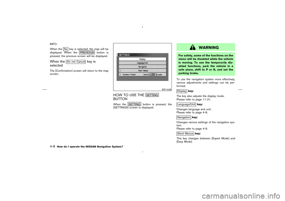 NISSAN 350Z 2005 Z33 Navigation Manual INFO:
When the
No key is selected, the map will be
displayed. When the PREVIOUS button is
pressed, the previous screen will be displayed.
When the
Do not Cancel
key is
selected
The [Confirmation] scre