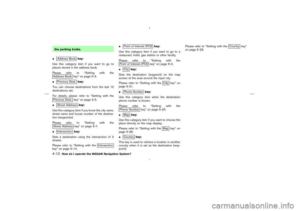 NISSAN 350Z 2005 Z33 Navigation Manual the parking brake.
Address Bookkey:
Use this category item if you want to go to
places stored in the address book.
Please refer to “Setting with the
Address Book key” on page 5-3.

Previous Dest