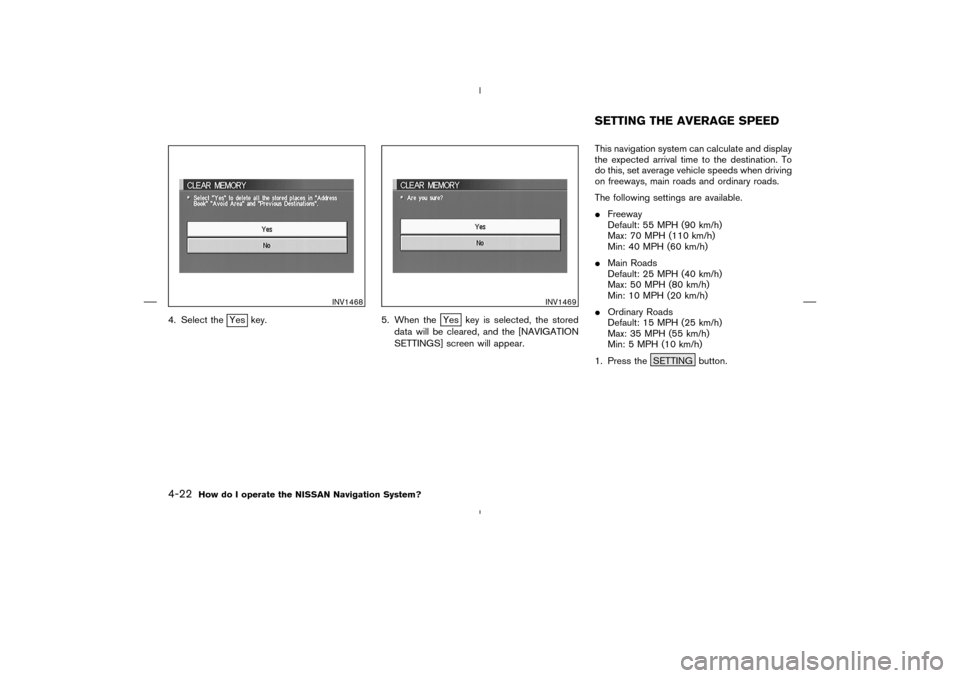 NISSAN 350Z 2005 Z33 Navigation Manual 4. Select the
Yes key. 5. When the
Yes key is selected, the stored
data will be cleared, and the [NAVIGATION
SETTINGS] screen will appear.This navigation system can calculate and display
the expected 