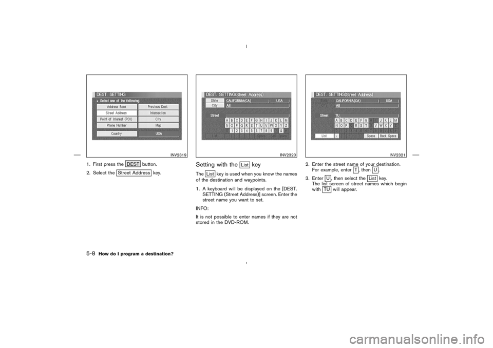 NISSAN 350Z 2005 Z33 Navigation Manual 1. First press the DEST button.
2. Select the
Street Address key.
Setting with the
List
key
The
List key is used when you know the names
of the destination and waypoints.
1. A keyboard will be display