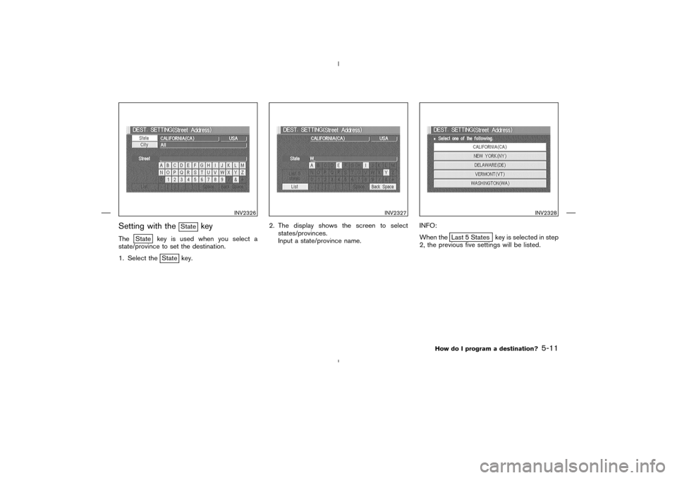 NISSAN 350Z 2005 Z33 Navigation Manual Setting with the
State
key
The
State key is used when you select a
state/province to set the destination.
1. Select the
State key.2. The display shows the screen to select
states/provinces.
Input a st