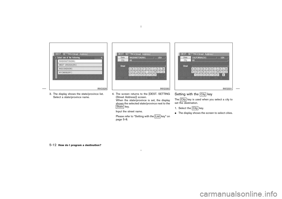 NISSAN 350Z 2005 Z33 Navigation Manual 3. The display shows the state/province list.
Select a state/province name.4. The screen returns to the [DEST. SETTING
(Street Address)] screen.
When the state/province is set, the display
shows the s