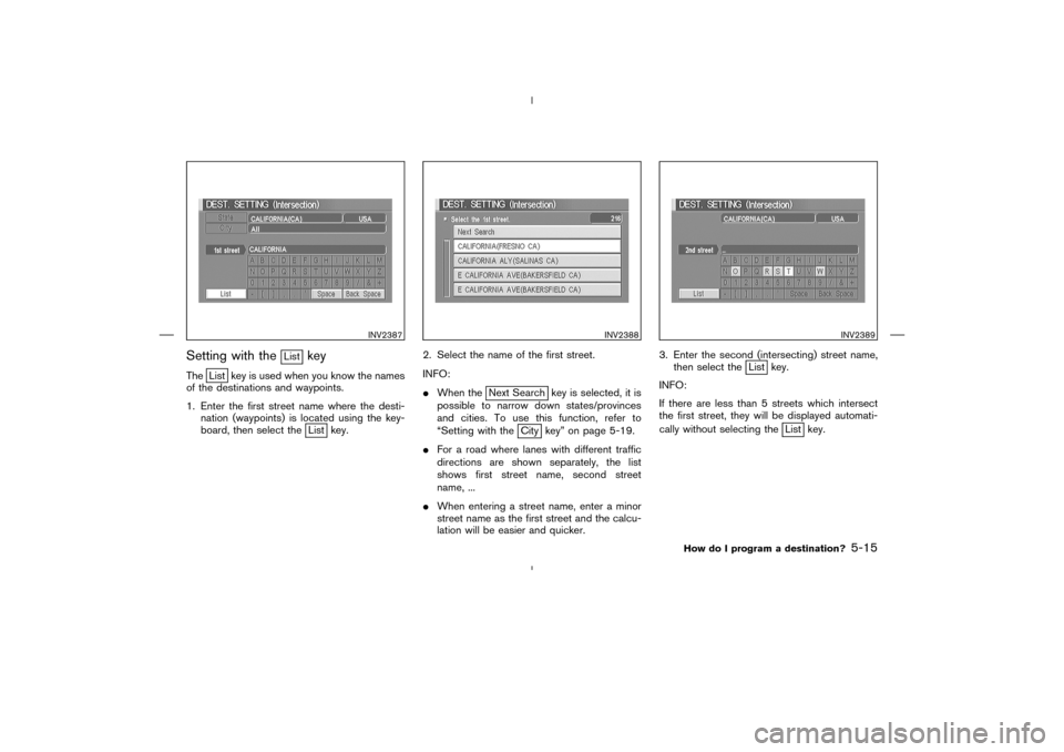 NISSAN 350Z 2005 Z33 Navigation Manual Setting with the
List
key
The
List key is used when you know the names
of the destinations and waypoints.
1. Enter the first street name where the desti-
nation (waypoints) is located using the key-
b