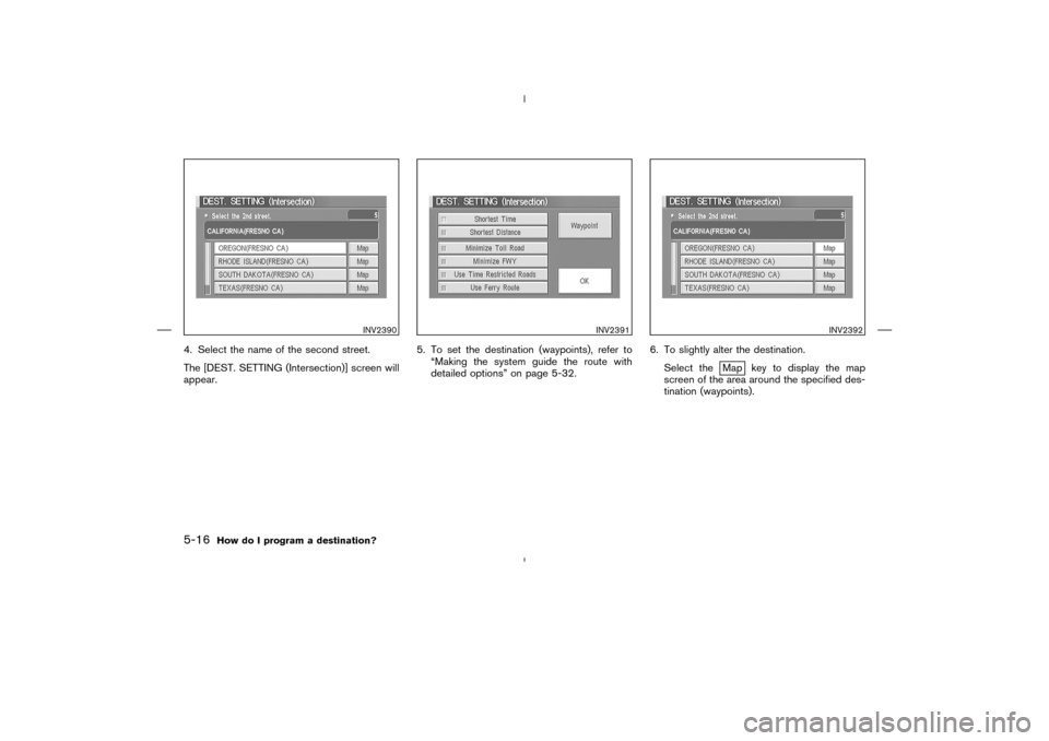 NISSAN 350Z 2005 Z33 Navigation Manual 4. Select the name of the second street.
The [DEST. SETTING (Intersection)] screen will
appear.5. To set the destination (waypoints), refer to
“Making the system guide the route with
detailed option