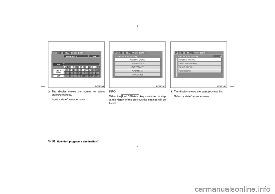 NISSAN 350Z 2005 Z33 Navigation Manual 2. The display shows the screen to select
states/provinces.
Input a state/province name.INFO:
When the
Last 5 States key is selected in step
2, the history of the previous five settings will be
listed