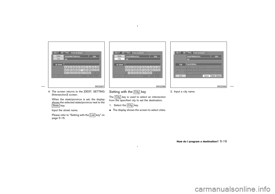 NISSAN 350Z 2005 Z33 Navigation Manual 4. The screen returns to the [DEST. SETTING
(Intersection)] screen.
When the state/province is set, the display
shows the selected state/province next to the
State key.
Input the street name.
Please r