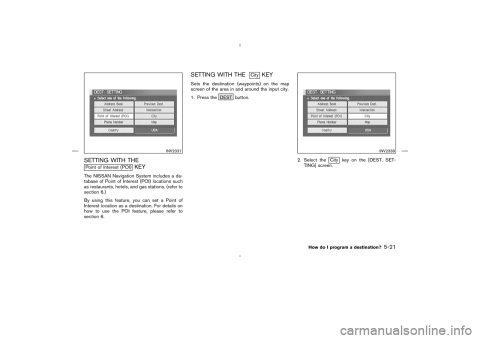 NISSAN 350Z 2005 Z33 Navigation Manual SETTING WITH THEPoint of Interest (POI)
KEY
The NISSAN Navigation System includes a da-
tabase of Point of Interest (POI) locations such
as restaurants, hotels, and gas stations. (refer to
section 6.)