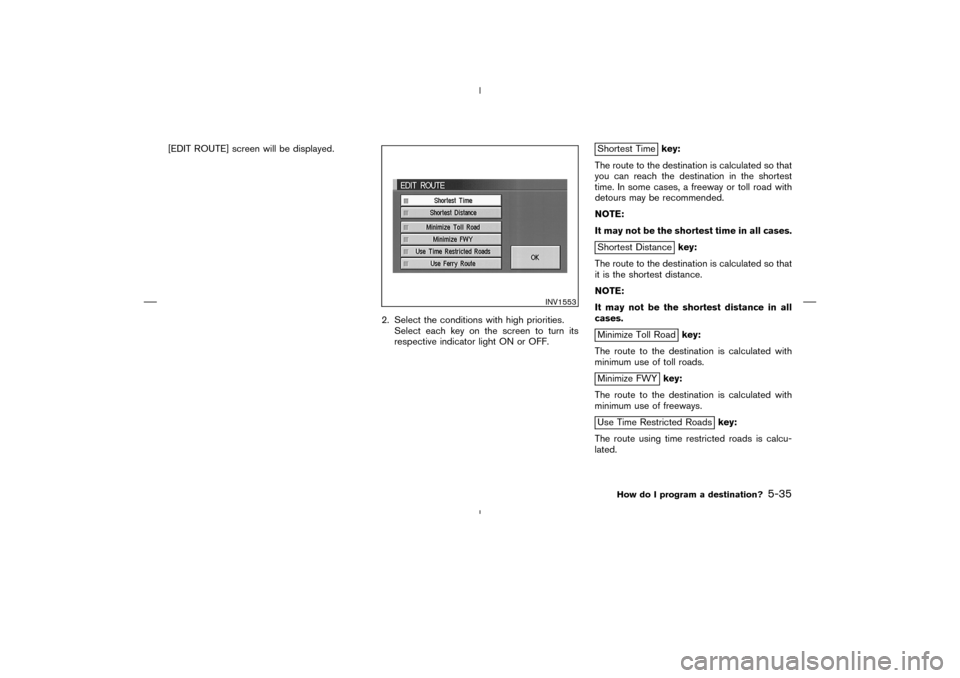 NISSAN 350Z 2005 Z33 Navigation Manual [EDIT ROUTE] screen will be displayed.
2. Select the conditions with high priorities.
Select each key on the screen to turn its
respective indicator light ON or OFF.
Shortest Timekey:
The route to the