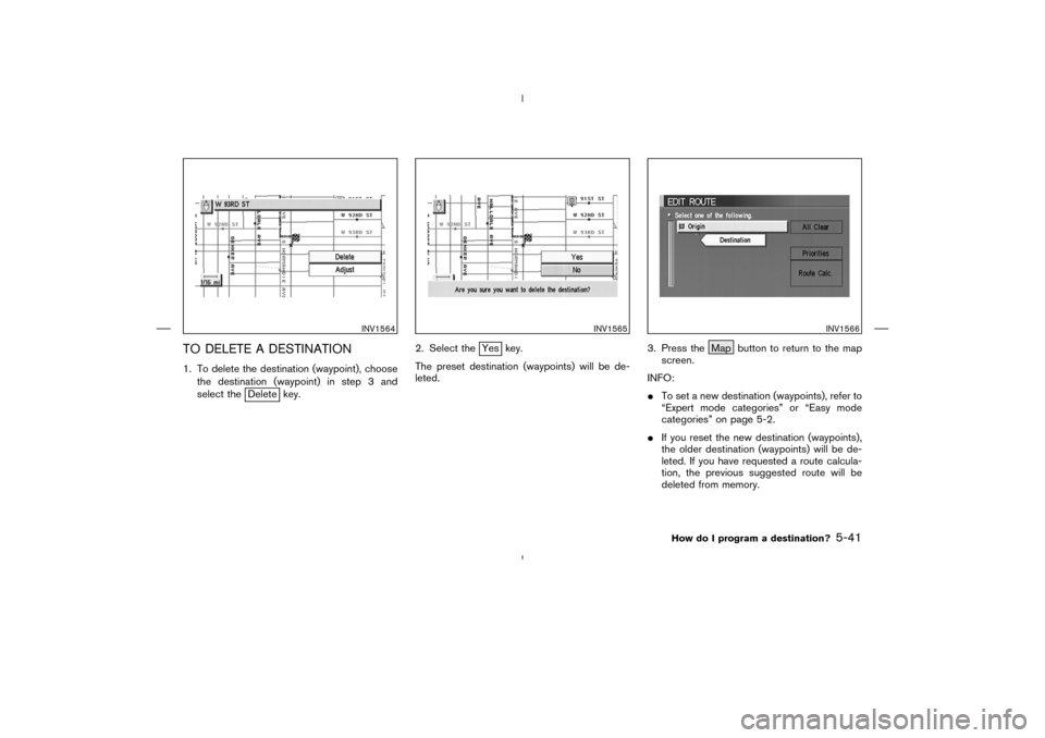 NISSAN 350Z 2005 Z33 Navigation Manual TO DELETE A DESTINATION1. To delete the destination (waypoint), choose
the destination (waypoint) in step 3 and
select the
Delete key.2. Select the
Yes key.
The preset destination (waypoints) will be 