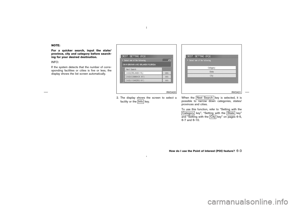 NISSAN 350Z 2005 Z33 Navigation Manual NOTE:
For a quicker search, input the state/
province, city and category before search-
ing for your desired destination.
INFO:
If the system detects that the number of corre-
sponding facilities or c
