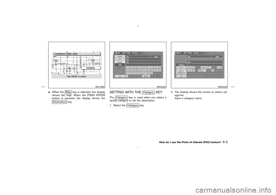 NISSAN 350Z 2005 Z33 Navigation Manual When the
Map key is selected, the display
shows the map. When the PUSH ENTER
button is pressed, the display shows the
Destination key.
SETTING WITH THE
Category
KEY
The
Category key is used when you 