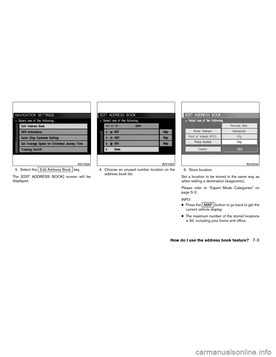 NISSAN MAXIMA 2005 A34 / 6.G Manual PDF 3. Select theEdit Address Book key.
The [EDIT ADDRESS BOOK] screen will be
displayed.4. Choose an unused number location on the
address book list.5. Store location.
Set a location to be stored in the 