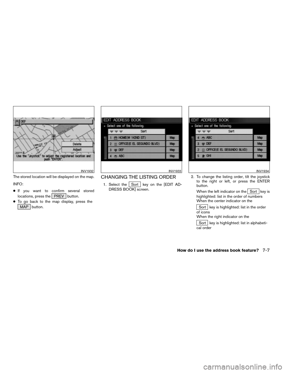 NISSAN SENTRA 2005 B15 / 5.G Owners Manual The stored location will be displayed on the map.
INFO:
cIf you want to confirm several stored
locations, press the PREV button.
cTo go back to the map display, press the
MAP button.CHANGING THE LISTI