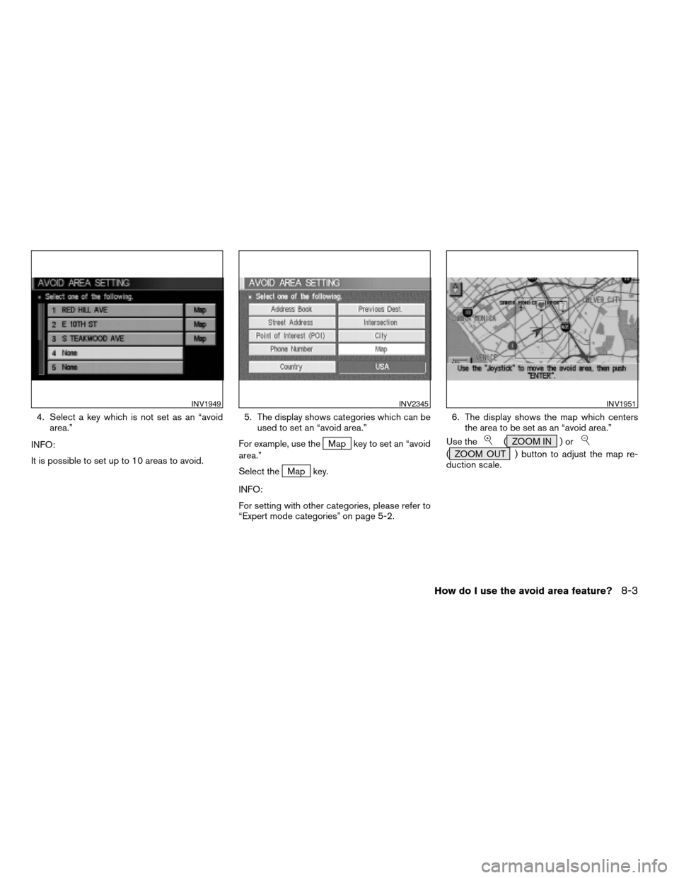 NISSAN SENTRA 2005 B15 / 5.G Owners Manual 4. Select a key which is not set as an “avoid
area.”
INFO:
It is possible to set up to 10 areas to avoid.5. The display shows categories which can be
used to set an “avoid area.”
For example, 