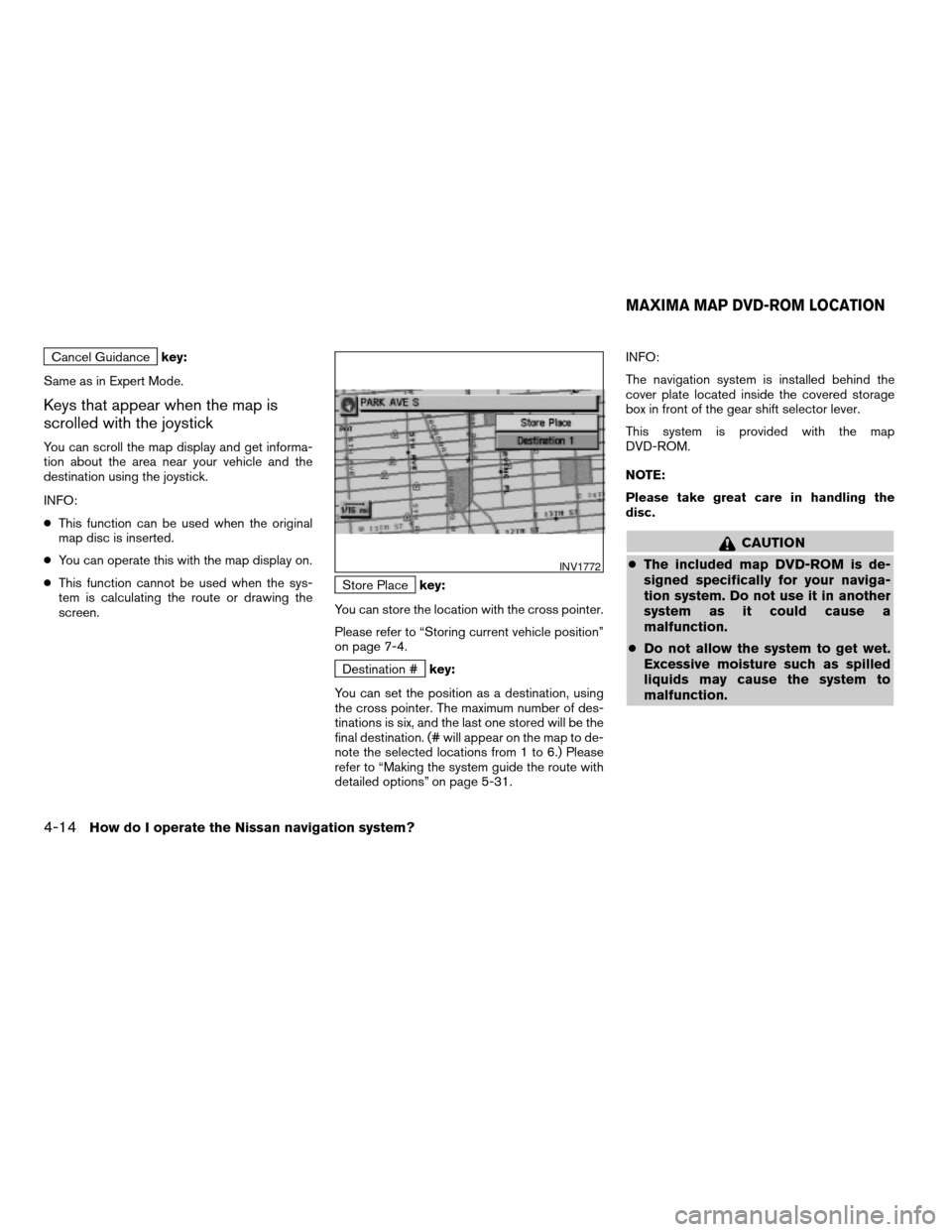 NISSAN QUEST 2005 V42 / 3.G Owners Guide Cancel Guidancekey:
Same as in Expert Mode.
Keys that appear when the map is
scrolled with the joystick
You can scroll the map display and get informa-
tion about the area near your vehicle and the
de