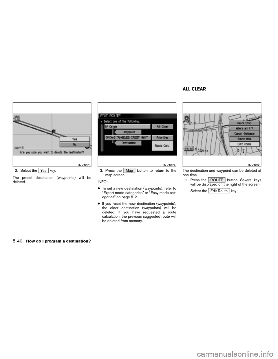 NISSAN QUEST 2005 V42 / 3.G Owners Manual 2. Select theYes key.
The preset destination (waypoints) will be
deleted.3. Press the Map button to return to the
map screen.
INFO:
cTo set a new destination (waypoints) , refer to
“Expert mode cate