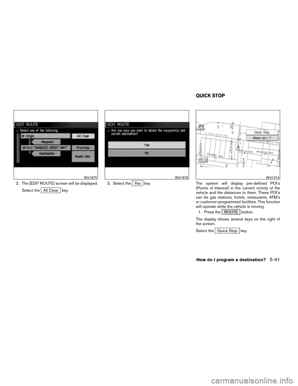 NISSAN QUEST 2005 V42 / 3.G Manual Online 2. The [EDIT ROUTE] screen will be displayed.
Select the
All Clear key.3. Select the
Yes key. The system will display pre-defined POI’s
(Points of Interest) in the current vicinity of the
vehicle an