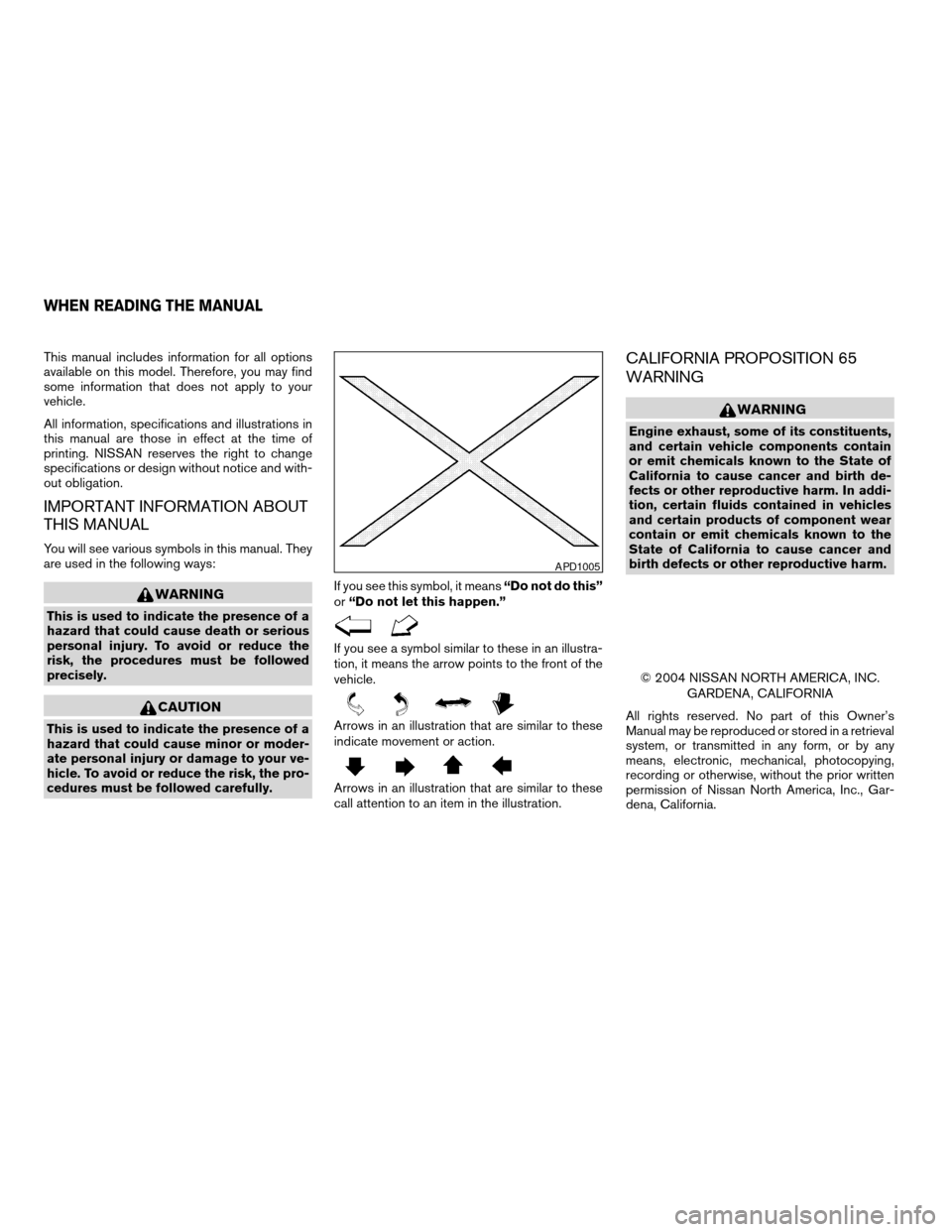 NISSAN ALTIMA 2005 L31 / 3.G Owners Manual This manual includes information for all options
available on this model. Therefore, you may find
some information that does not apply to your
vehicle.
All information, specifications and illustration