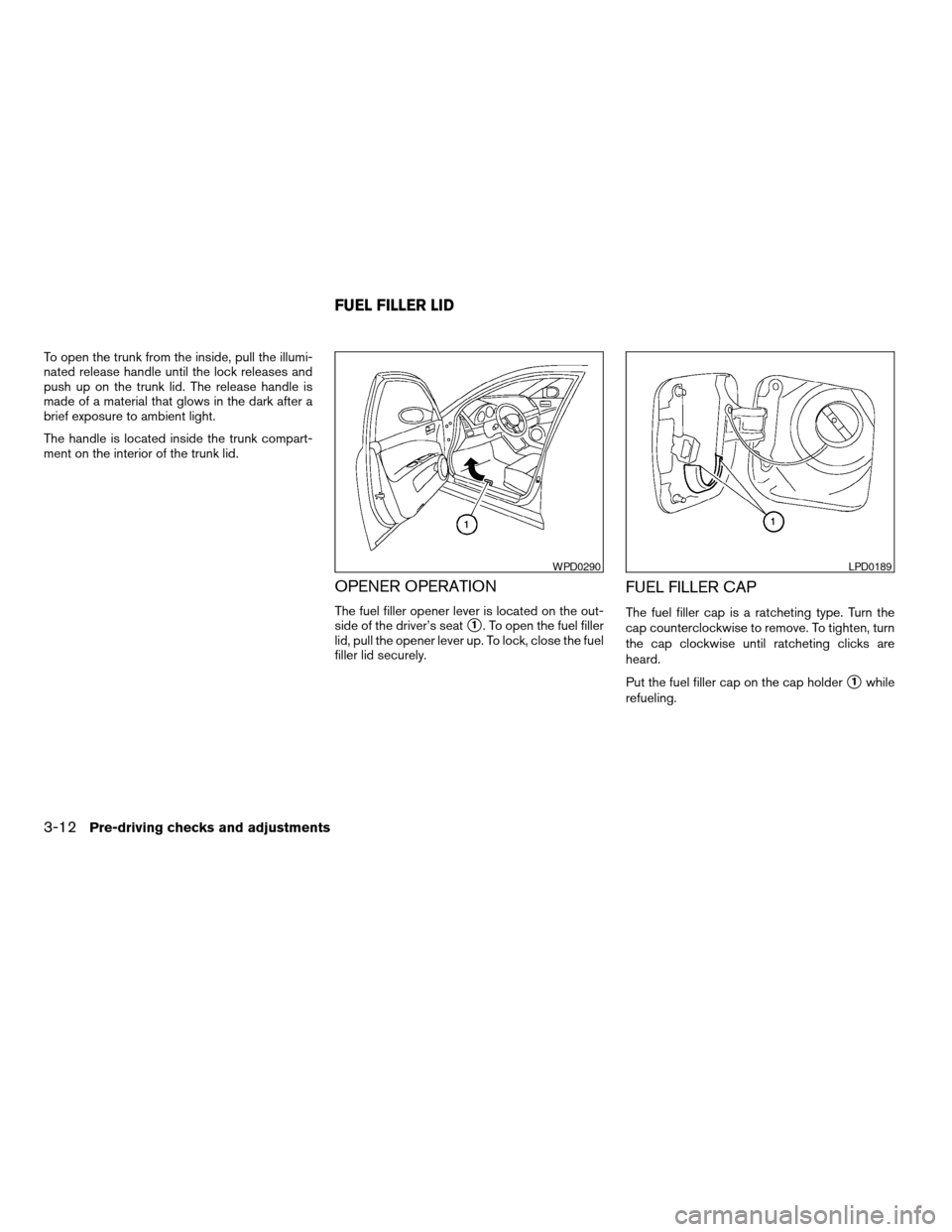 NISSAN ALTIMA 2005 L31 / 3.G Owners Manual To open the trunk from the inside, pull the illumi-
nated release handle until the lock releases and
push up on the trunk lid. The release handle is
made of a material that glows in the dark after a
b NISSAN ALTIMA 2005 L31 / 3.G Owners Manual To open the trunk from the inside, pull the illumi-
nated release handle until the lock releases and
push up on the trunk lid. The release handle is
made of a material that glows in the dark after a
b