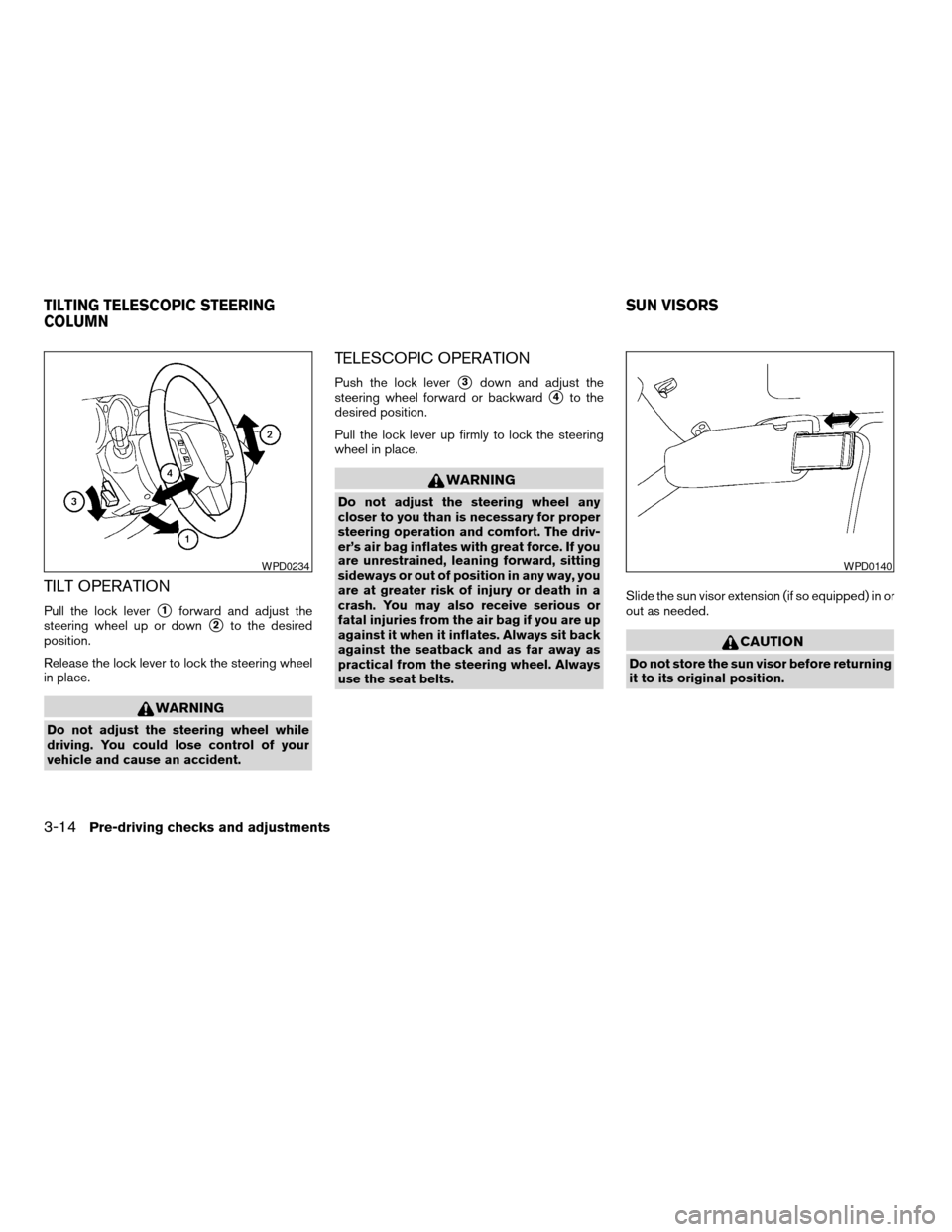NISSAN ALTIMA 2005 L31 / 3.G Owners Manual TILT OPERATION
Pull the lock levers1forward and adjust the
steering wheel up or down
s2to the desired
position.
Release the lock lever to lock the steering wheel
in place.
WARNING
Do not adjust the st NISSAN ALTIMA 2005 L31 / 3.G Owners Manual TILT OPERATION
Pull the lock levers1forward and adjust the
steering wheel up or down
s2to the desired
position.
Release the lock lever to lock the steering wheel
in place.
WARNING
Do not adjust the st