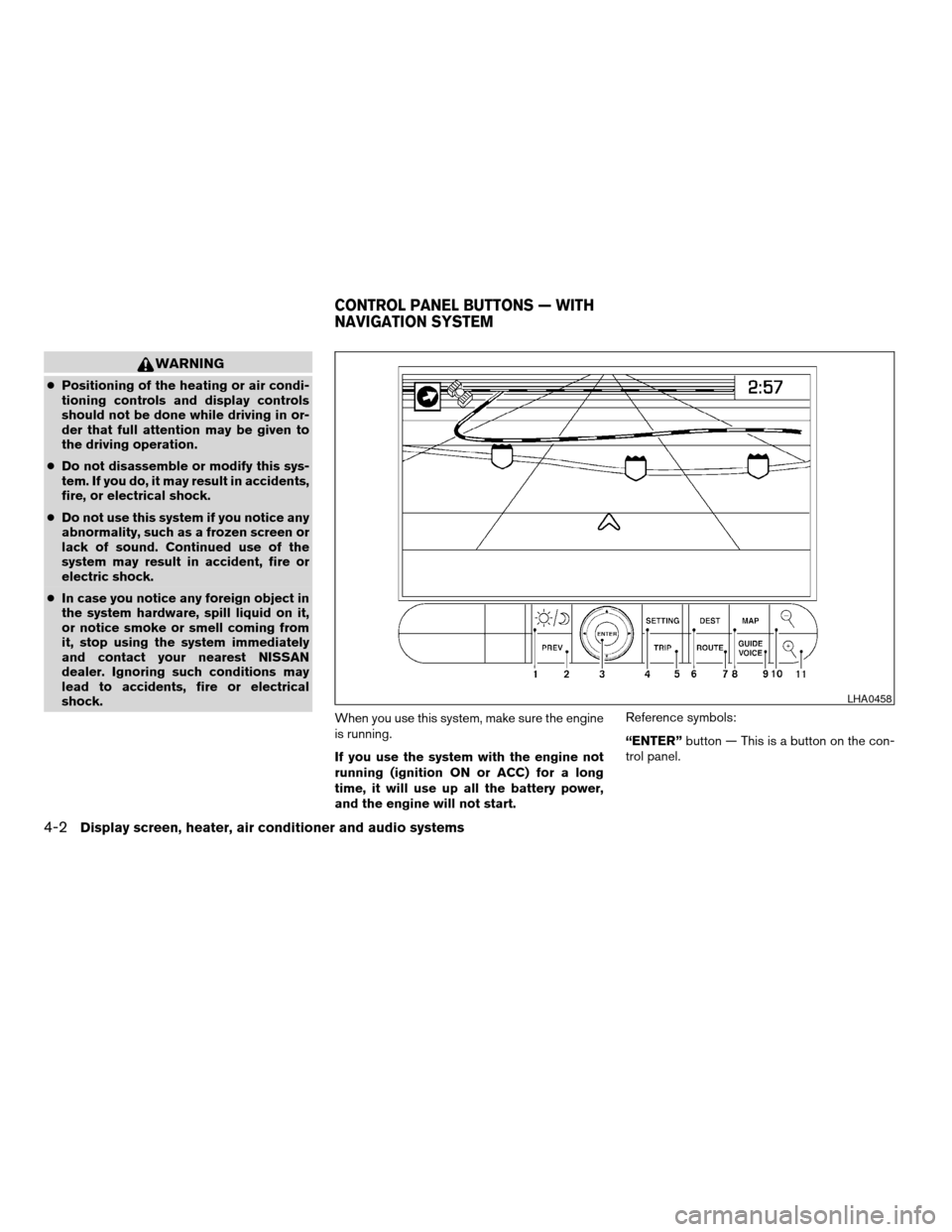 NISSAN ALTIMA 2005 L31 / 3.G Owners Manual WARNING
cPositioning of the heating or air condi-
tioning controls and display controls
should not be done while driving in or-
der that full attention may be given to
the driving operation.
c Do not NISSAN ALTIMA 2005 L31 / 3.G Owners Manual WARNING
cPositioning of the heating or air condi-
tioning controls and display controls
should not be done while driving in or-
der that full attention may be given to
the driving operation.
c Do not
